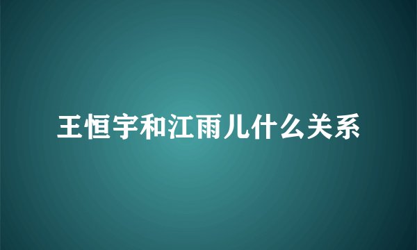 王恒宇和江雨儿什么关系