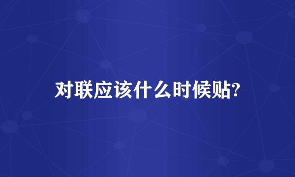 对联应该什么时候贴?