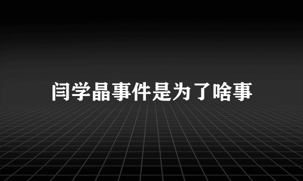 闫学晶事件是为了啥事