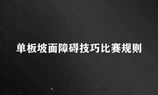 单板坡面障碍技巧比赛规则