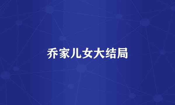 乔家儿女大结局