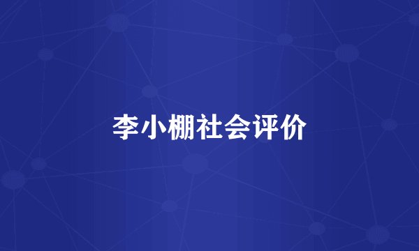 李小棚社会评价