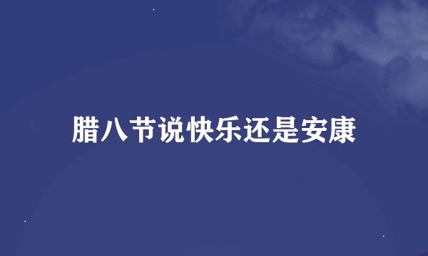 腊八节说快乐还是安康