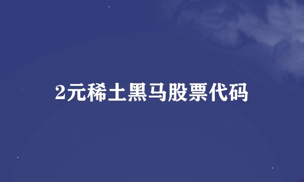 2元稀土黑马股票代码