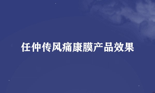 任仲传风痛康膜产品效果
