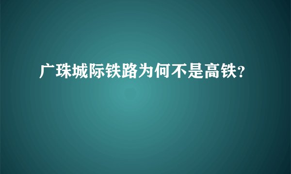 广珠城际铁路为何不是高铁？