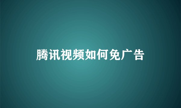 腾讯视频如何免广告