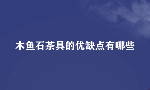 木鱼石茶具的优缺点有哪些
