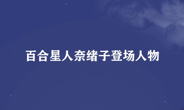 百合星人奈绪子登场人物