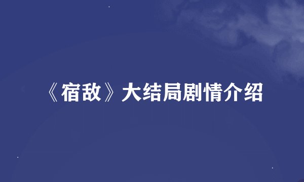 《宿敌》大结局剧情介绍