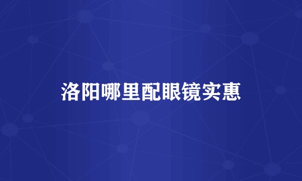 洛阳哪里配眼镜实惠