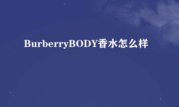 BurberryBODY香水怎么样