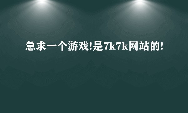 急求一个游戏!是7k7k网站的!
