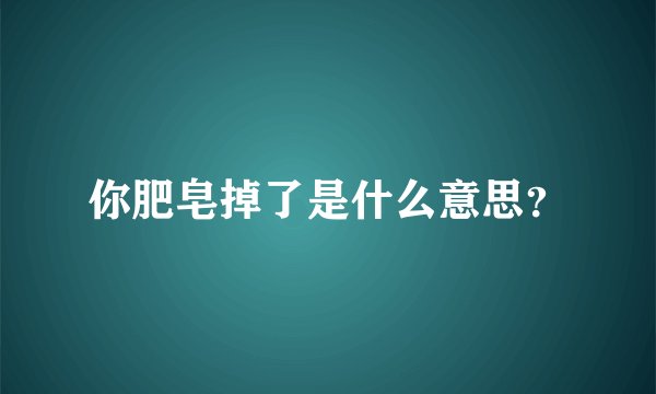 你肥皂掉了是什么意思？