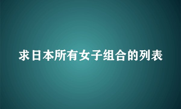 求日本所有女子组合的列表
