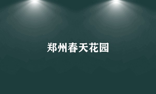 郑州春天花园