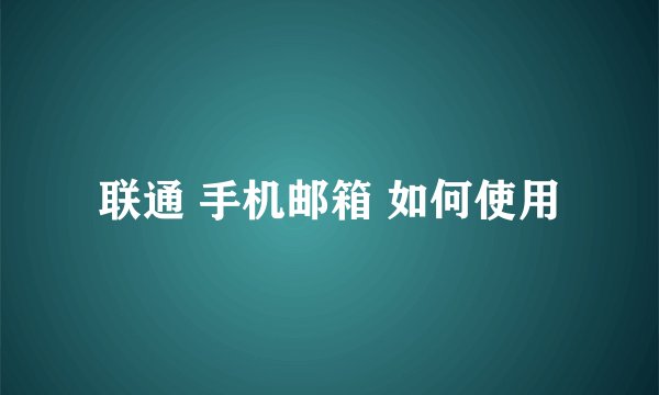 联通 手机邮箱 如何使用