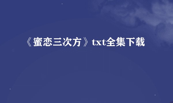 《蜜恋三次方》txt全集下载