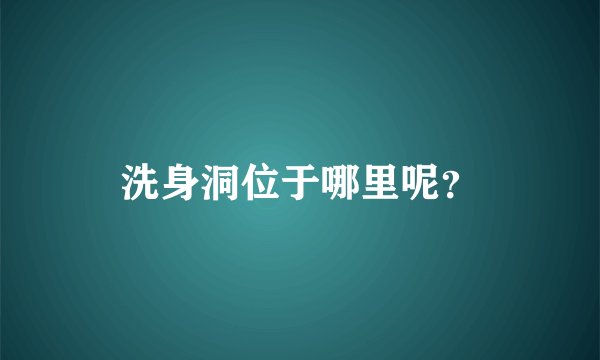 洗身洞位于哪里呢？