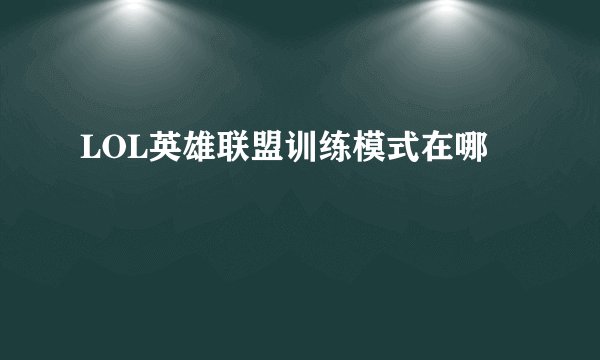 LOL英雄联盟训练模式在哪