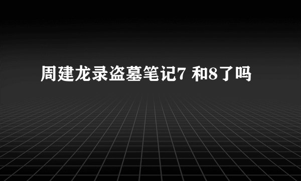 周建龙录盗墓笔记7 和8了吗