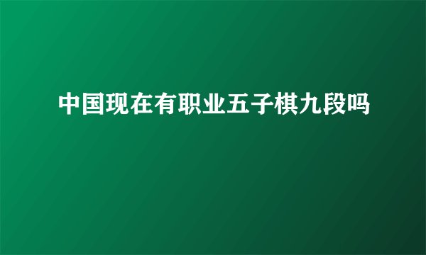 中国现在有职业五子棋九段吗