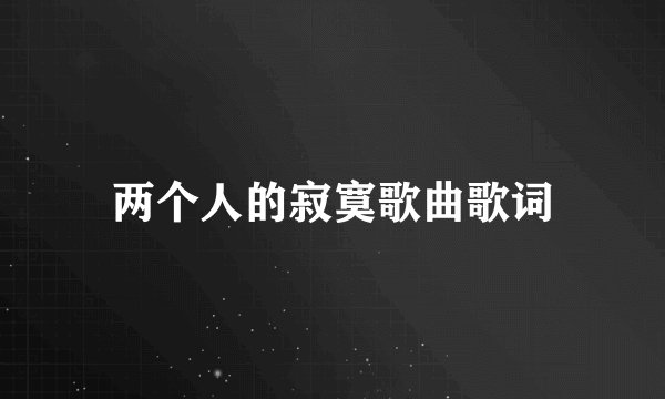 两个人的寂寞歌曲歌词