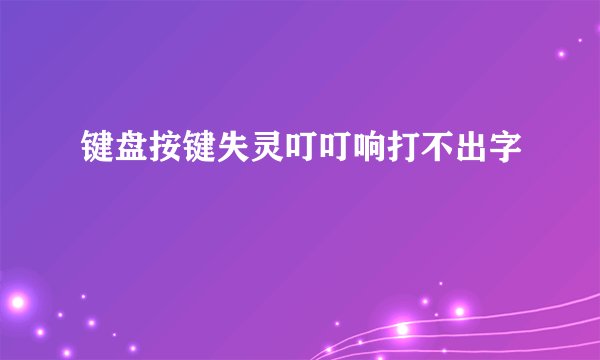 键盘按键失灵叮叮响打不出字
