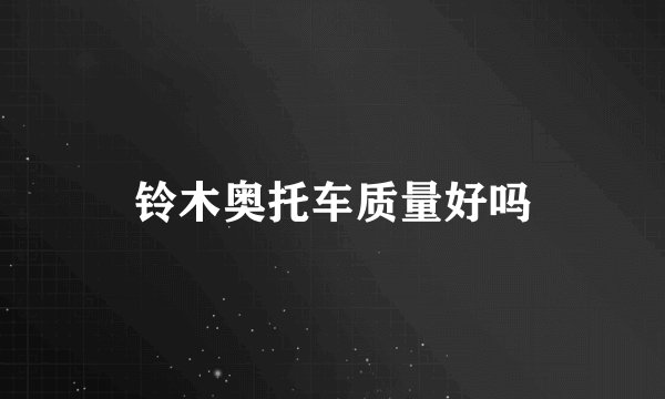 铃木奥托车质量好吗