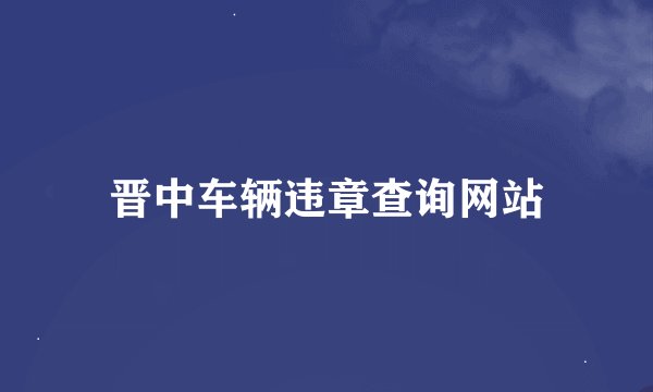晋中车辆违章查询网站