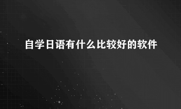 自学日语有什么比较好的软件