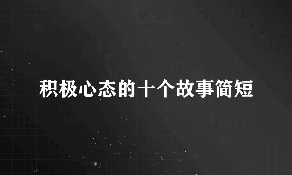积极心态的十个故事简短