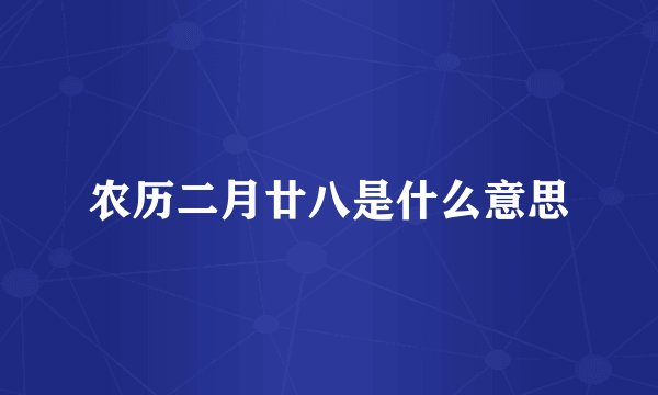 农历二月廿八是什么意思