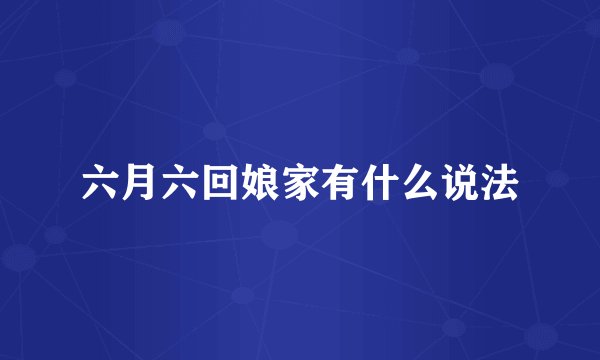 六月六回娘家有什么说法