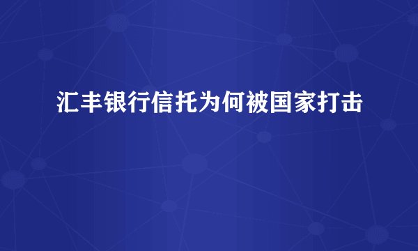 汇丰银行信托为何被国家打击