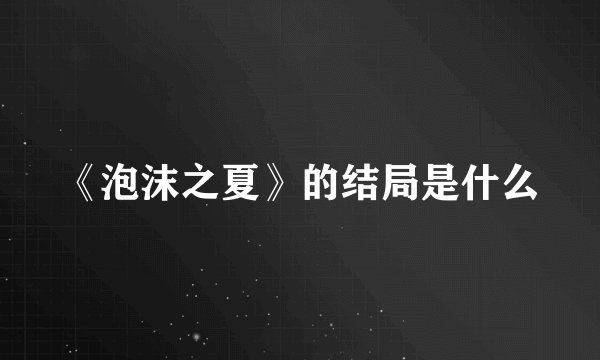 《泡沫之夏》的结局是什么