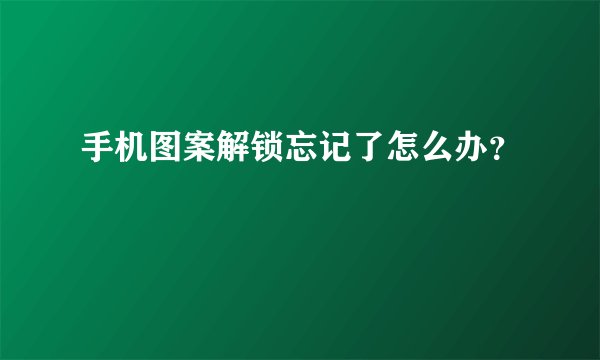 手机图案解锁忘记了怎么办？