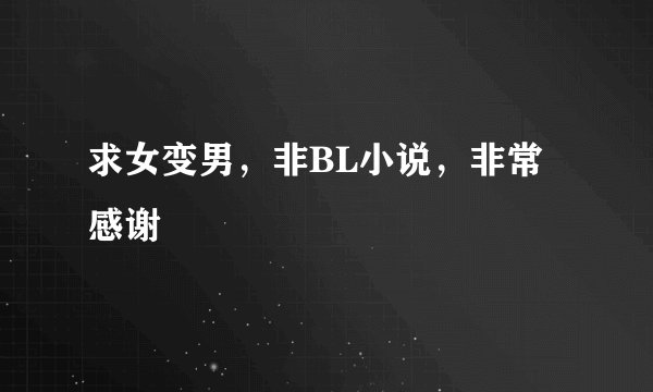 求女变男，非BL小说，非常感谢