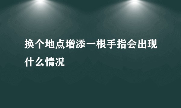 换个地点增添一根手指会出现什么情况