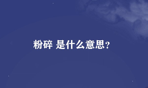 粉碎 是什么意思？