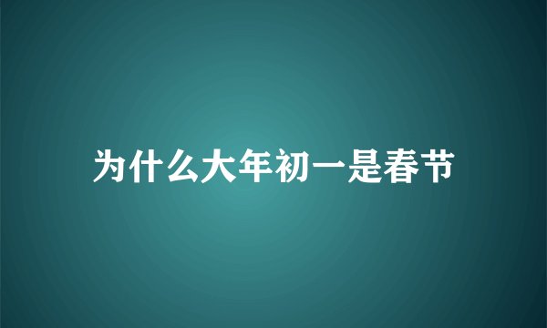 为什么大年初一是春节