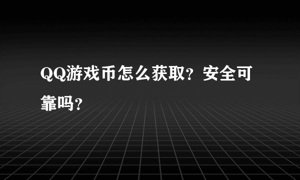 QQ游戏币怎么获取？安全可靠吗？