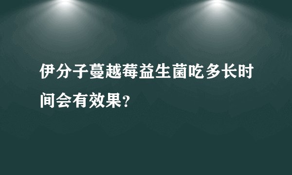伊分子蔓越莓益生菌吃多长时间会有效果？