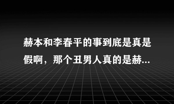 赫本和李春平的事到底是真是假啊，那个丑男人真的是赫本的晚年伴侣吗??