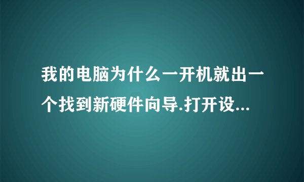 我的电脑为什么一开机就出一个找到新硬件向导.打开设备管理器一看,