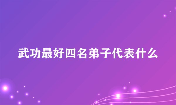 武功最好四名弟子代表什么