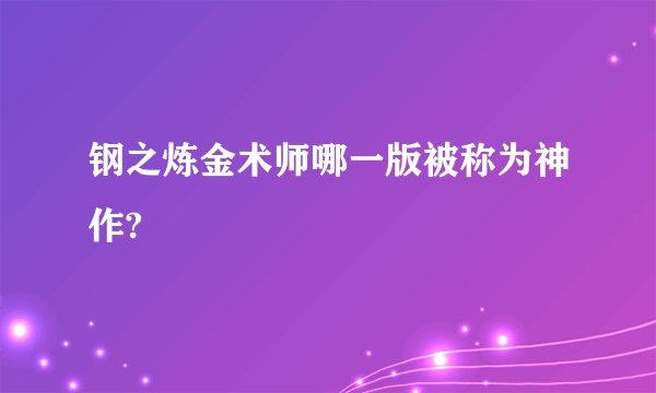 钢之炼金术师哪一版被称为神作?