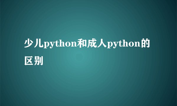 少儿python和成人python的区别