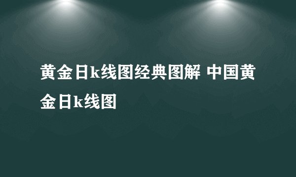 黄金日k线图经典图解 中国黄金日k线图