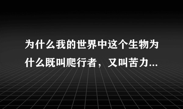 为什么我的世界中这个生物为什么既叫爬行者，又叫苦力怕，还叫JJ怪？
